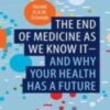 The end of medicine as we know it – and why your health has a future 2022 Original pdf The end of medicine as we know it – and why your health has a future 2022 Original pdf