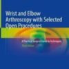 Wrist and Elbow Arthroscopy with Selected Open Procedures A Practical Surgical Guide to Techniques 2022 Original pdf+videos