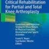 Critical Rehabilitation for Partial and Total Knee Arthroplasty: Guidelines and Objective Testing to Allow Return to Physical Function, Recreational and Sports Activities 2022 Original PDF
